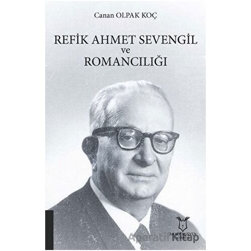 Refik Ahmet Sevengil ve Romancılığı - Canan Olpak Koç - Akademisyen Kitabevi