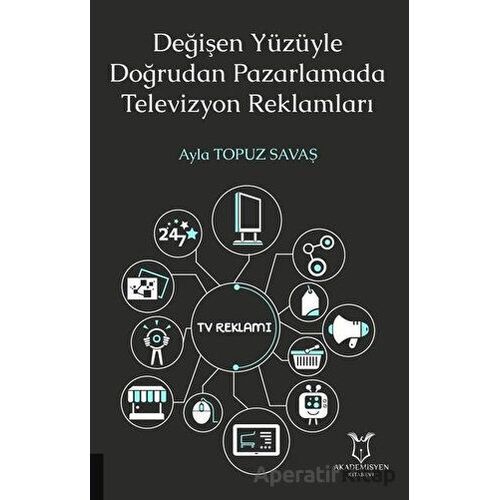 Değişen Yüzüyle Doğrudan Pazarlamada Televizyon Reklamları - Ayla Topuz Savaş - Akademisyen Kitabevi