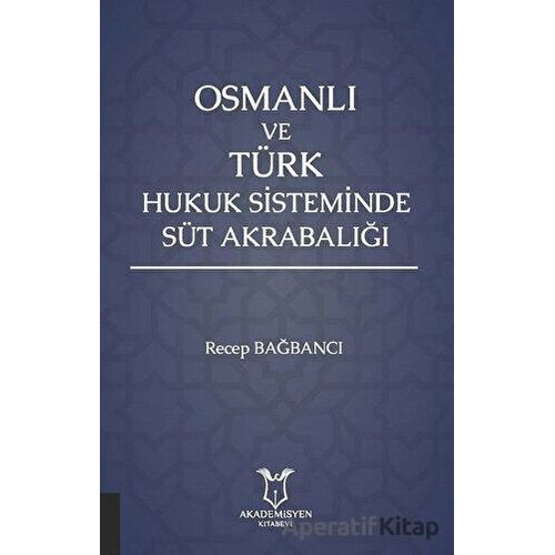 Osmanlı ve Türk Hukuk Sisteminde Süt Akrabalığı - Recep Bağbancı - Akademisyen Kitabevi