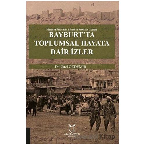 Bayburt’ta Toplumsal Hayata Dair İzler - Gazi Özdemir - Akademisyen Kitabevi