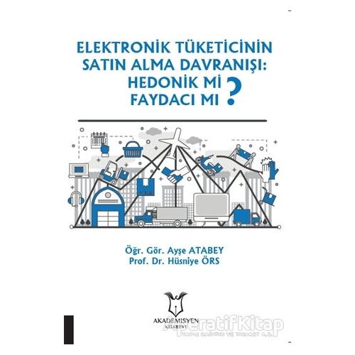 Elektronik Tüketicinin Satın Alma Davranışı: Hedonik mi Faydacı mı?