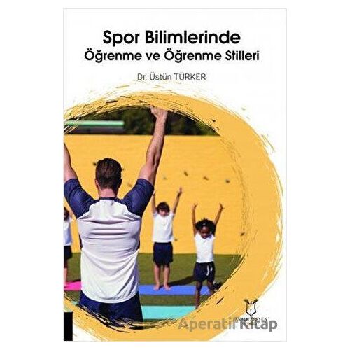 Spor Bilimlerinde Öğrenme ve Öğrenme Stilleri - Üstün Türker - Akademisyen Kitabevi