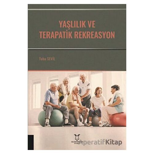 Yaşlılık ve Terapatik Rekreasyon - Tuba Sevil - Akademisyen Kitabevi