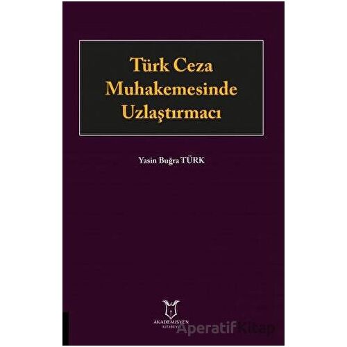 Türk Ceza Muhakemesinde Uzlaştırmacı - Yasin Buğra Türk - Akademisyen Kitabevi