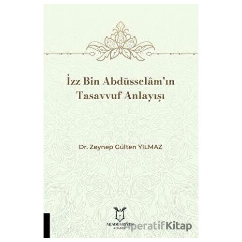 İzz Bin Abdüsselâm’ın Tasavvuf Anlayışı - Zeynep Gülten Yılmaz - Akademisyen Kitabevi