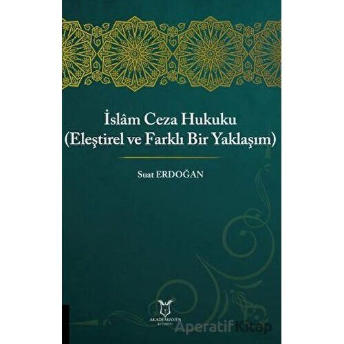 İslam Ceza Hukuku (Eleştirel ve Farklı Bir Yaklaşım) - Suat Erdoğan - Akademisyen Kitabevi