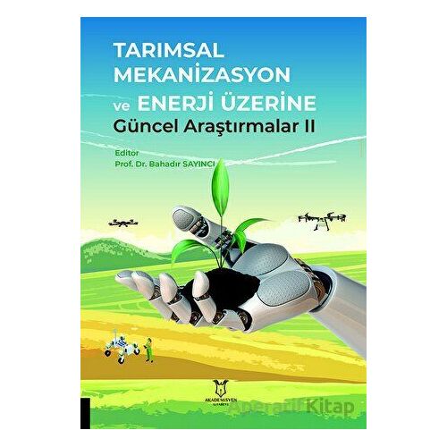 Tarımsal Mekanizasyon ve Enerji Üzerine Güncel Araştırmalar II - Kolektif - Akademisyen Kitabevi