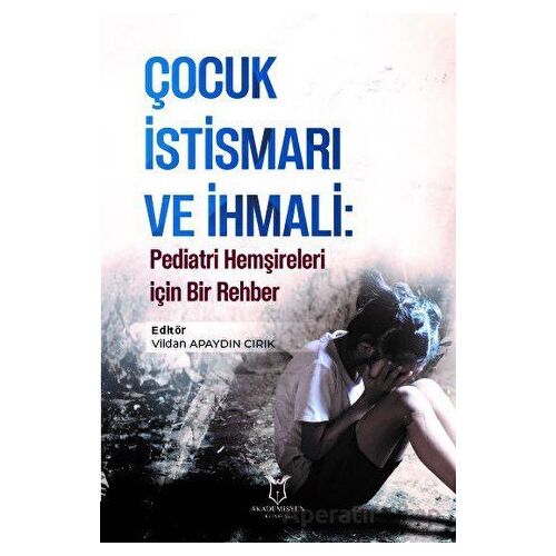 Çocuk İstismarı ve İhmali: Pediatri Hemşireleri için Bir Rehber - Kolektif - Akademisyen Kitabevi