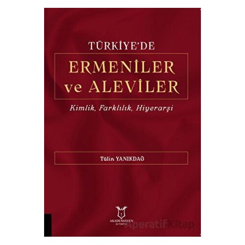 Türkiyede Ermeniler ve Aleviler Kimlik, Farklılık, Hiyerarşi - Tülin YANIKDAĞ - Akademisyen Kitabevi