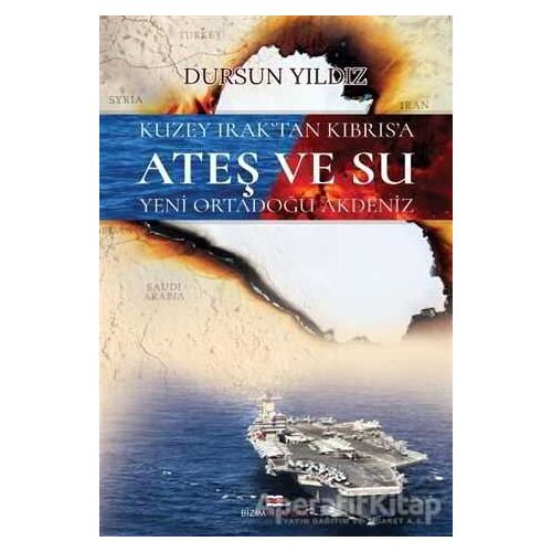 Kuzey Iraktan Kıbrısa Ateş ve Su Yeni Ortadoğu Akdeniz - Dursun Yıldız - Bizim Kitaplar Yayınevi