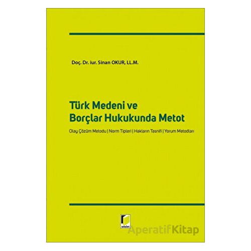 Türk Medeni ve Borçlar Hukukunda Metot - Sinan Okur - Adalet Yayınevi