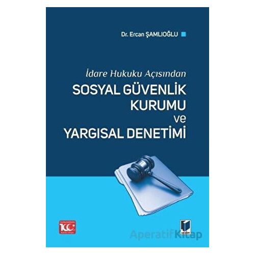 İdare Hukuku Açısından Sosyal Güvenlik Kurumu ve Yargısal Denetimi