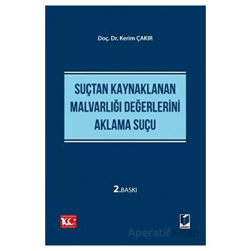 Suçtan Kaynaklanan Malvarlığı Değerlerini Aklama Suçu - Kerim Çakır - Adalet Yayınevi