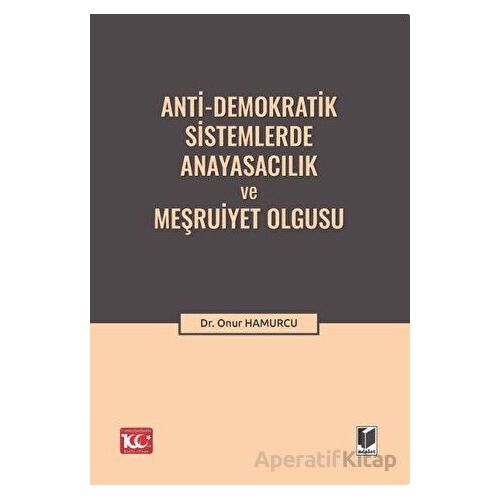 Anti-Demokratik Sistemlerde Anayasacılık ve Meşruiyet Olgusu - Onur Hamurcu - Adalet Yayınevi