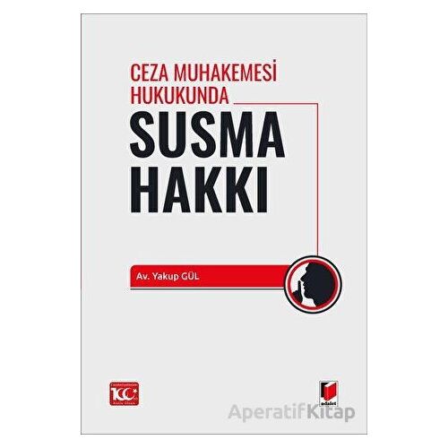 Ceza Muhakemesi Hukukunda Susma Hakkı - Yakup Gül - Adalet Yayınevi