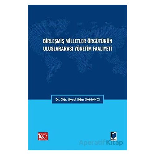 Birleşmiş Milletler Örgütünün Uluslararası Yönetim Faaliyeti - Uğur Samancı - Adalet Yayınevi