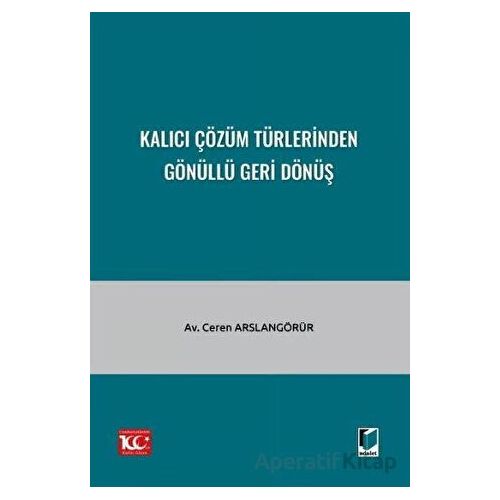 Kalıcı Çözüm Türlerinden Gönüllü Geri Dönüş - Ceren Arslangörür - Adalet Yayınevi
