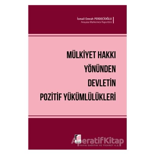 Mülkiyet Hakkı Yönünden Devletin Pozitif Yükümlülükleri - İsmail Emrah Perdecioğlu - Adalet Yayınevi