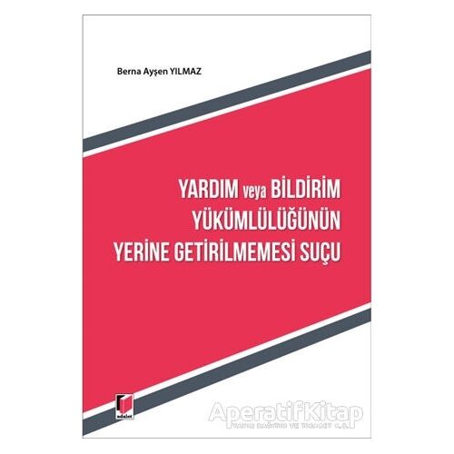 Yardım ve Bildirim Yükümlülüğünün Yerine Getirilmemesi Suçu - Berna Ayşen Yılmaz - Adalet Yayınevi