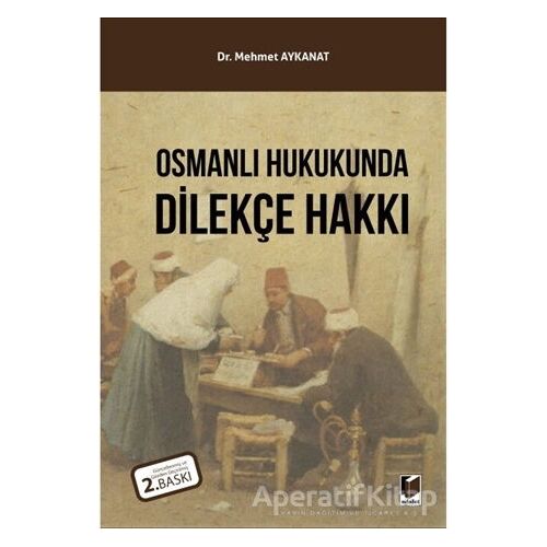Osmanlı Hukukunda Dilekçe Hakkı - Mehmet Aykanat - Adalet Yayınevi