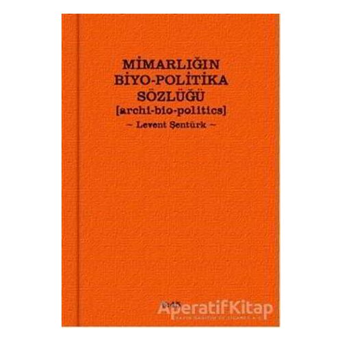 Mimarlığın Biyo-Politika Sözlüğü - Levent Şentürk - Altıkırkbeş Yayınları