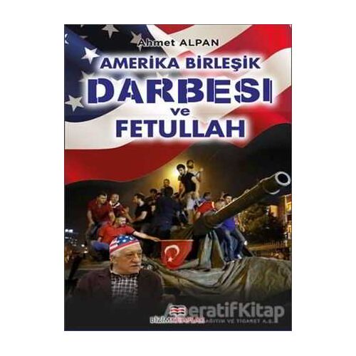 Amerika Birleşik Darbesi ve Fetullah - Ahmet Alpan - Bizim Kitaplar Yayınevi