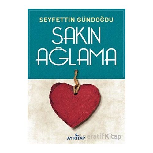 Sakın Ağlama - Seyfettin Gündoğdu - Ay Kitap