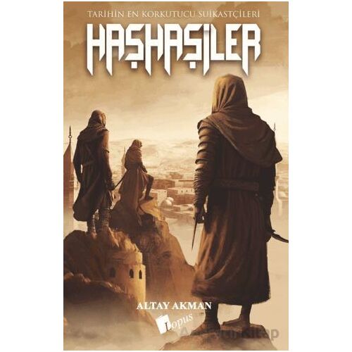Haşhaşiler - Tarihin En Korkutucu Suikastçıları - Altay Akman - Lopus Yayınları