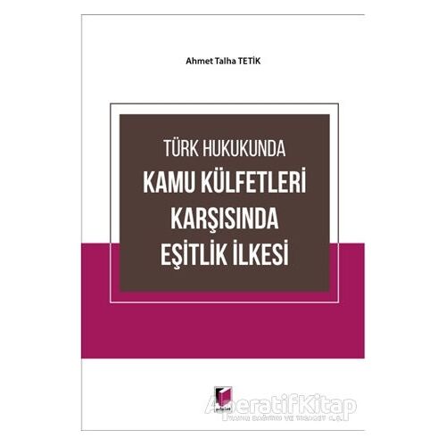 Türk Hukukunda Kamu Külfetleri Karşısında Eşitlik İlkesi - Ahmet Talha Tetik - Adalet Yayınevi