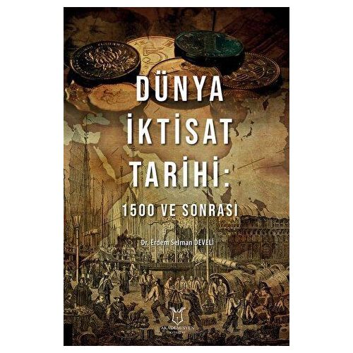 Dünya İktisat Tarihi: 1500 ve Sonrası - Erdem Selman Develi - Akademisyen Kitabevi