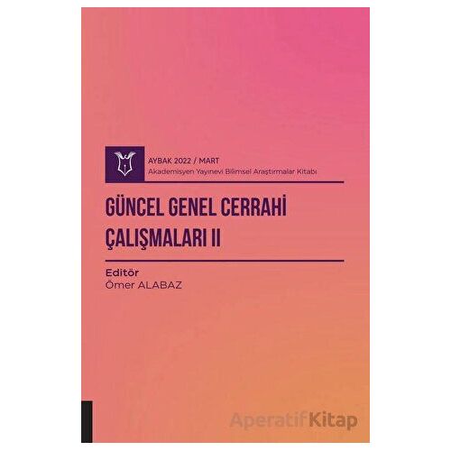 Güncel Genel Cerrahi Çalışmaları 2 ( AYBAK 2022 Mart ) - Ömer Alabaz - Akademisyen Kitabevi