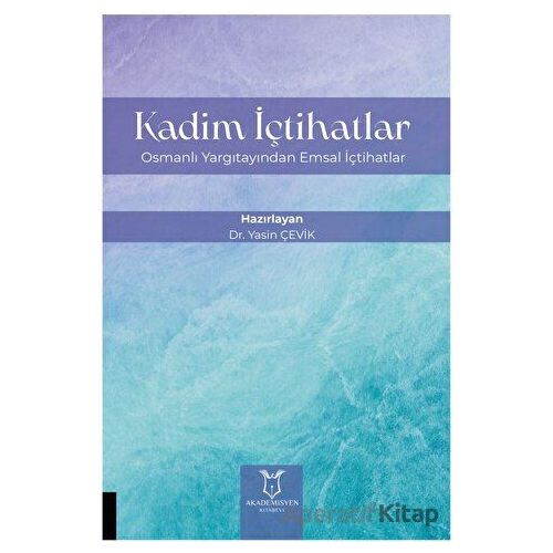 Kadim İçtihatlar - Osmanlı Yargıtayından Emsal İçtihatlar - Yasin Çevik - Akademisyen Kitabevi