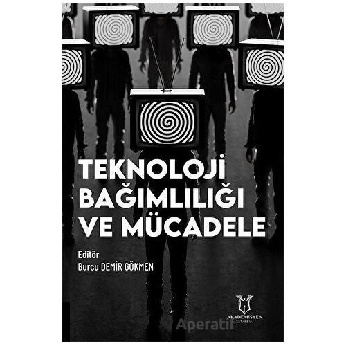Teknoloji Bağımlılığı ve Mücadele - Burcu Demir Gökmen - Akademisyen Kitabevi