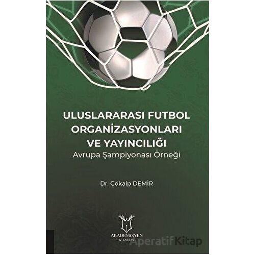 Uluslararası Futbol Organizasyonları ve Yayıncılığı - Gökalp Demir - Akademisyen Kitabevi