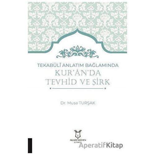 Tekabüli Anlatım Bağlamında Kur`an`da Tevhid ve Şirk - Musa Turşak - Akademisyen Kitabevi