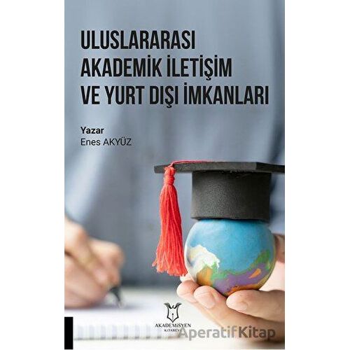 Uluslararası Akademik İletişim ve Yurt Dışı İmkanları - Enes Akyüz - Akademisyen Kitabevi