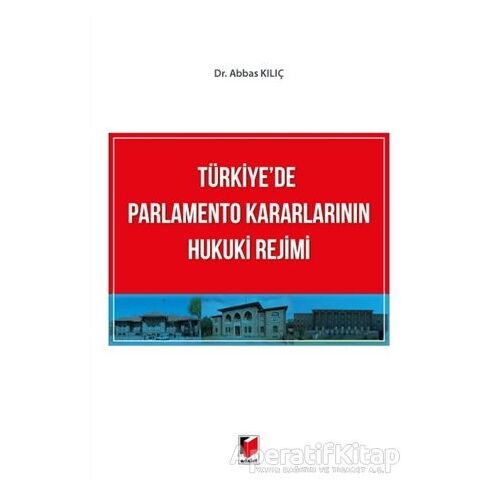 Türkiyede Parlamento Kararlarının Hukuki Rejimi - Abbas Kılıç - Adalet Yayınevi