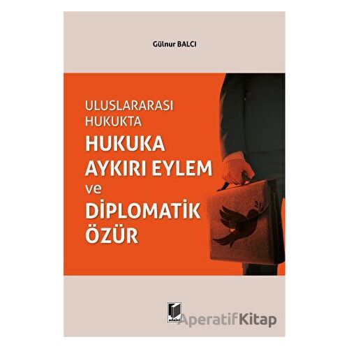 Uluslararası Hukukta Hukuka Aykırı Eylem ve Diplomatik Özür - Gülnur Balcı - Adalet Yayınevi