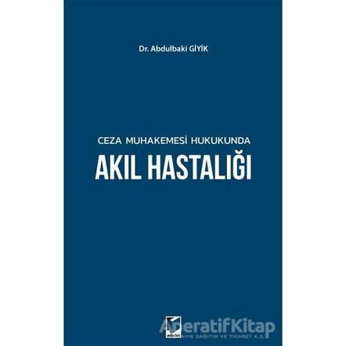 Ceza Muhakemesi Hukukunda Akıl Hastalığı - Abdulbaki Giyik - Adalet Yayınevi