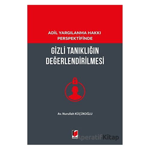 Gizli Tanıklığın Değerlendirilmesi - Nurullah Küçükoğlu - Adalet Yayınevi