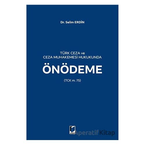 Türk Ceza ve Ceza Muhakemesi Hukukunda Önödeme - Selim Erdin - Adalet Yayınevi