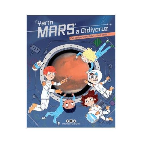 Yarın Mars’a Gidiyoruz - Kızıl Gezegene Yolculuğun İlk Seyir Defteri