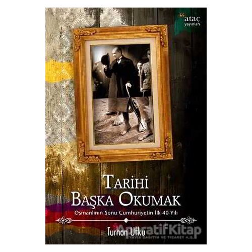 Tarihi Başka Okumak - Turhan Utku - Ataç Yayınları
