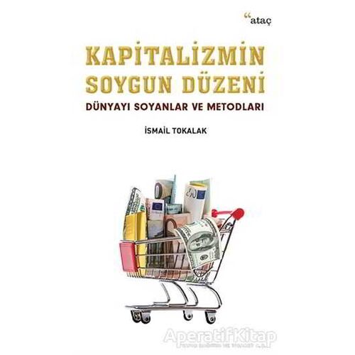 Kapitalizmin Soygun Düzeni - İsmail Tokalak - Ataç Yayınları