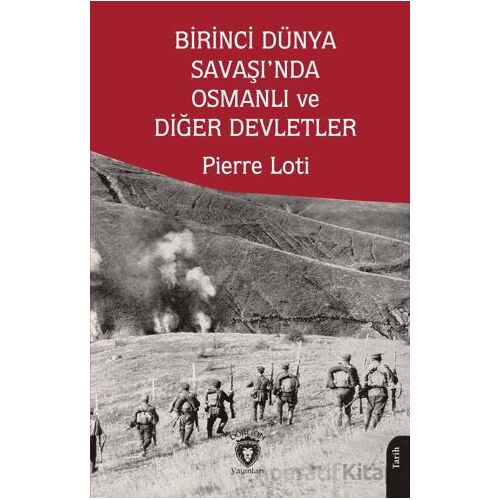 Birinci Dünya Savaşı’nda Osmanlı ve Diğer Devletler - Pierre Loti - Dorlion Yayınları