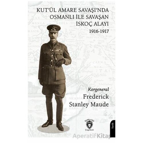 Kut’ül Amare Savaşı’nda Osmanlı İle Savaşan İskoç Alayı 1916-1917