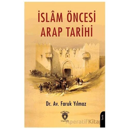 İslam Öncesi Arap Tarihi - Faruk Yılmaz - Dorlion Yayınları