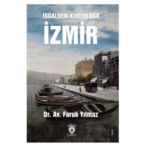 İşgalden-Kurtuluşa İzmir - Faruk Yılmaz - Dorlion Yayınları