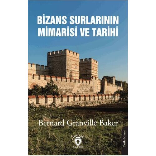 Bizans Surlarının Mimarisi ve Tarihi 1910 - Bernard Granville Baker - Dorlion Yayınları