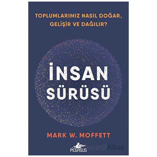 İnsan Sürüsü - Toplumlarımız Nasıl Doğar, Gelişir Ve Dağılır? - Mark W. Moffett - Pegasus Yayınları